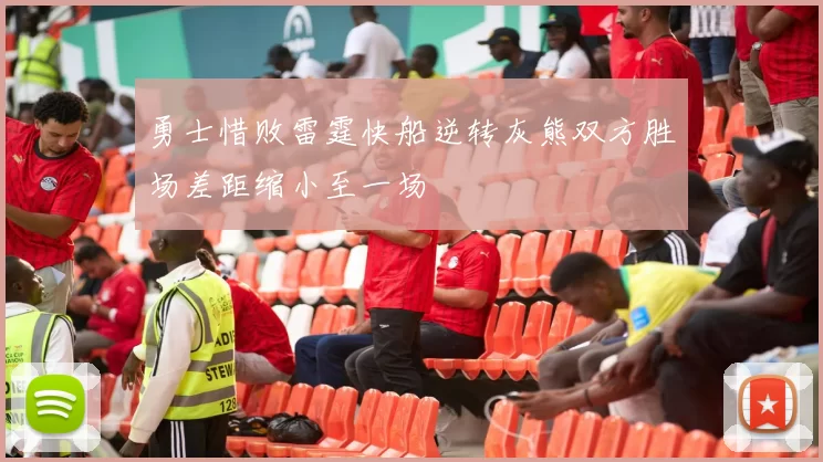 勇士惜败雷霆快船逆转灰熊双方胜场差距缩小至一场
