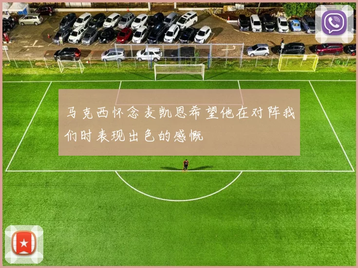 马克西怀念麦凯恩希望他在对阵我们时表现出色的感慨