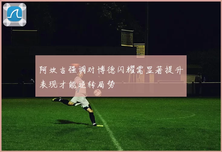 阿坎吉强调对博德闪耀需显著提升表现才能逆转局势